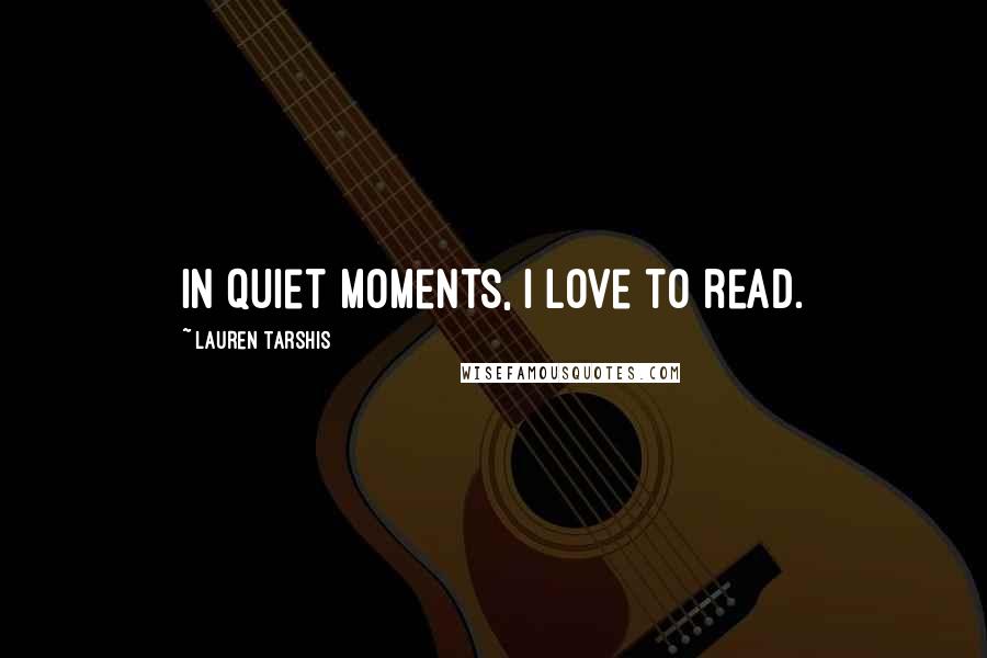 Lauren Tarshis Quotes: In quiet moments, I love to read.