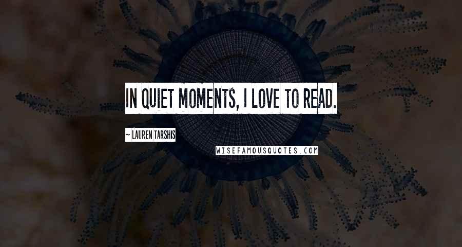 Lauren Tarshis Quotes: In quiet moments, I love to read.