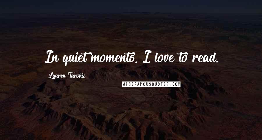 Lauren Tarshis Quotes: In quiet moments, I love to read.