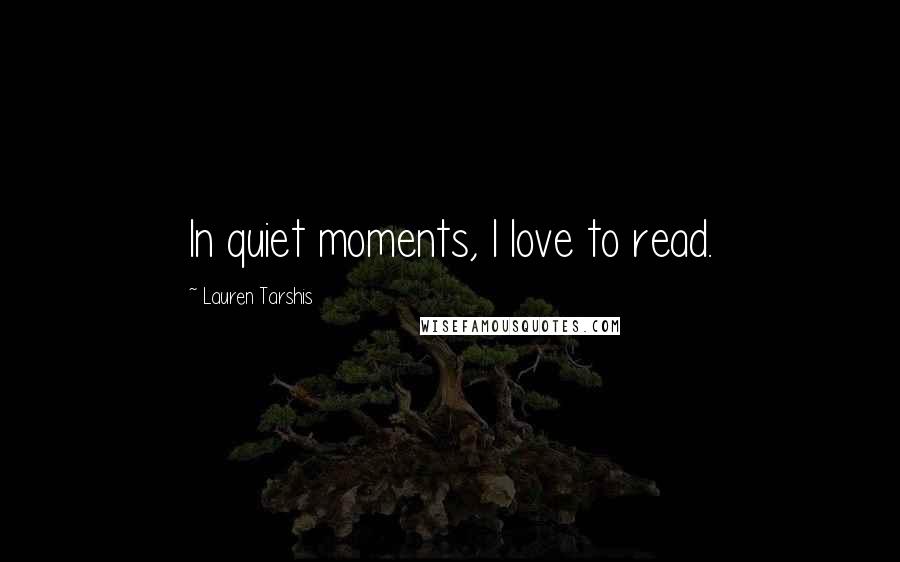 Lauren Tarshis Quotes: In quiet moments, I love to read.