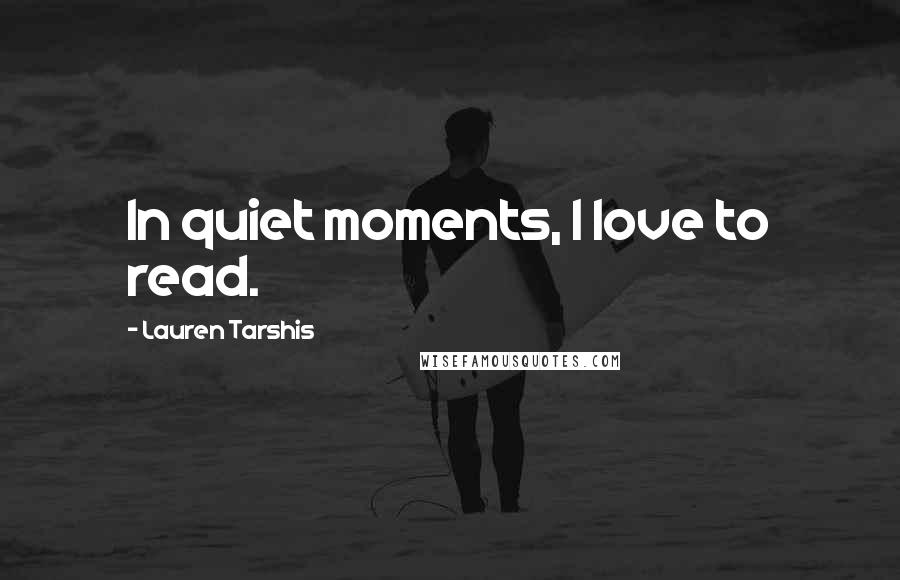 Lauren Tarshis Quotes: In quiet moments, I love to read.