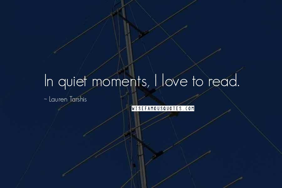 Lauren Tarshis Quotes: In quiet moments, I love to read.