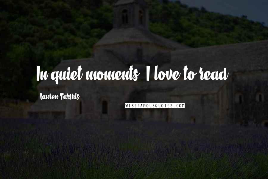 Lauren Tarshis Quotes: In quiet moments, I love to read.