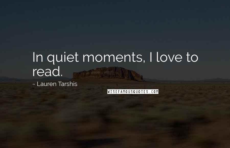 Lauren Tarshis Quotes: In quiet moments, I love to read.