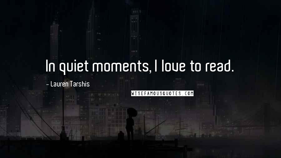 Lauren Tarshis Quotes: In quiet moments, I love to read.