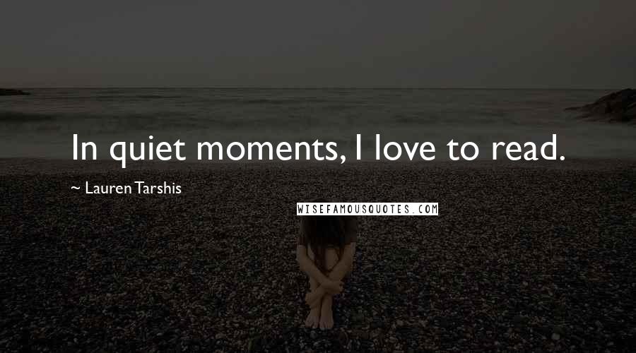 Lauren Tarshis Quotes: In quiet moments, I love to read.