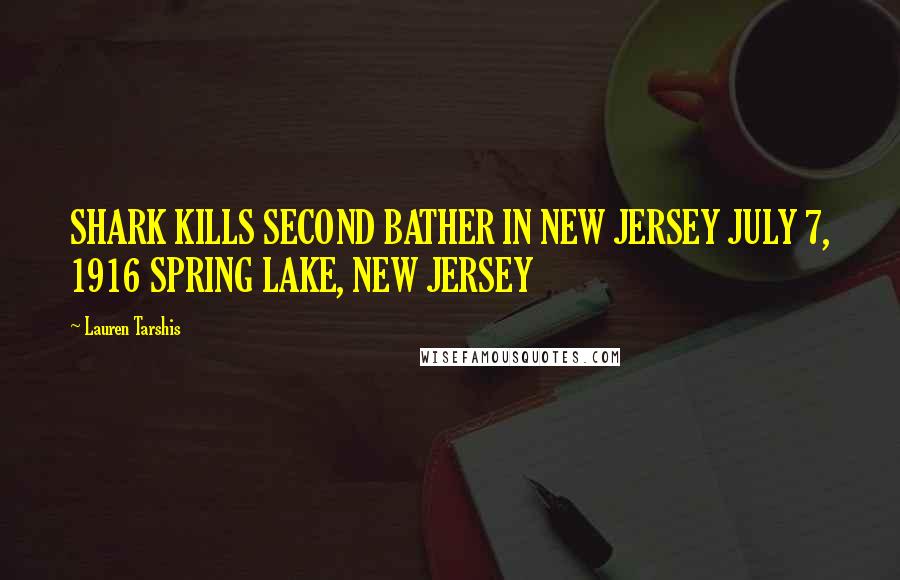 Lauren Tarshis Quotes: SHARK KILLS SECOND BATHER IN NEW JERSEY JULY 7, 1916 SPRING LAKE, NEW JERSEY