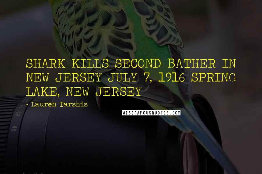 Lauren Tarshis Quotes: SHARK KILLS SECOND BATHER IN NEW JERSEY JULY 7, 1916 SPRING LAKE, NEW JERSEY