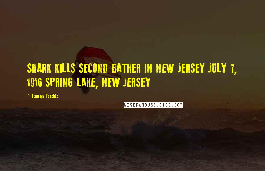 Lauren Tarshis Quotes: SHARK KILLS SECOND BATHER IN NEW JERSEY JULY 7, 1916 SPRING LAKE, NEW JERSEY