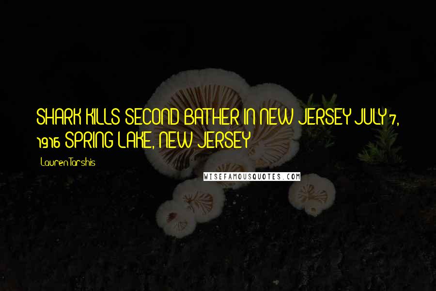 Lauren Tarshis Quotes: SHARK KILLS SECOND BATHER IN NEW JERSEY JULY 7, 1916 SPRING LAKE, NEW JERSEY