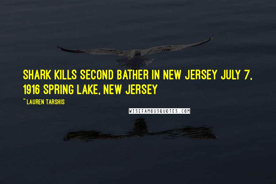 Lauren Tarshis Quotes: SHARK KILLS SECOND BATHER IN NEW JERSEY JULY 7, 1916 SPRING LAKE, NEW JERSEY