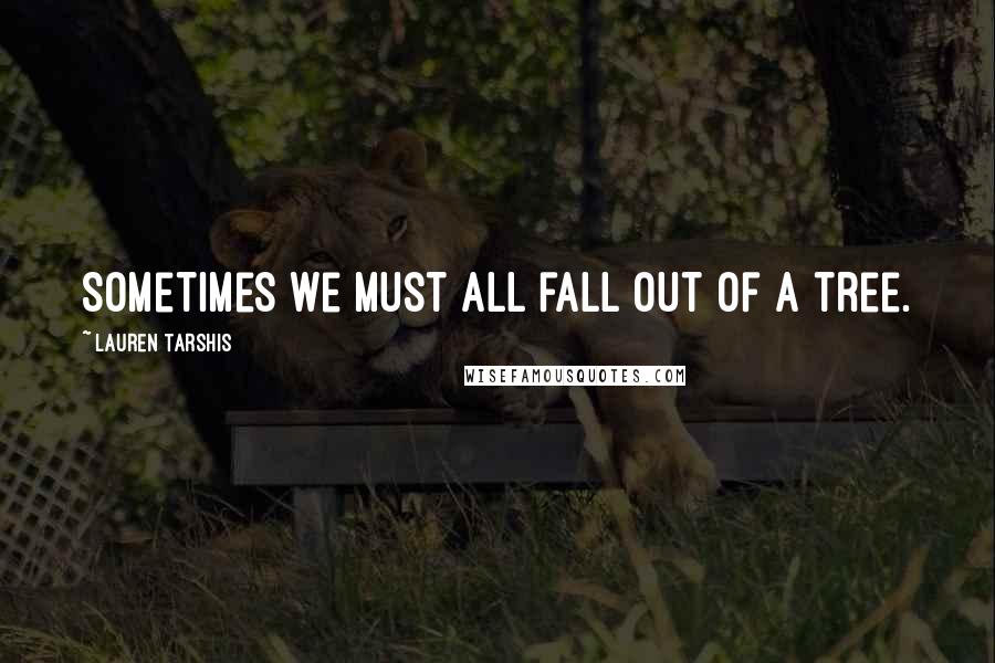 Lauren Tarshis Quotes: Sometimes we must all fall out of a tree.