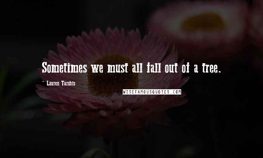 Lauren Tarshis Quotes: Sometimes we must all fall out of a tree.