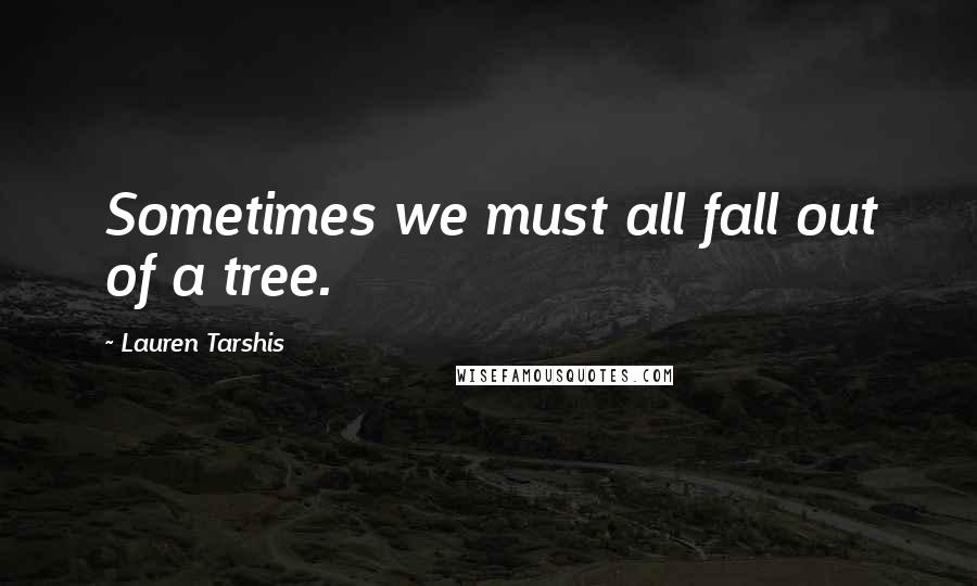 Lauren Tarshis Quotes: Sometimes we must all fall out of a tree.