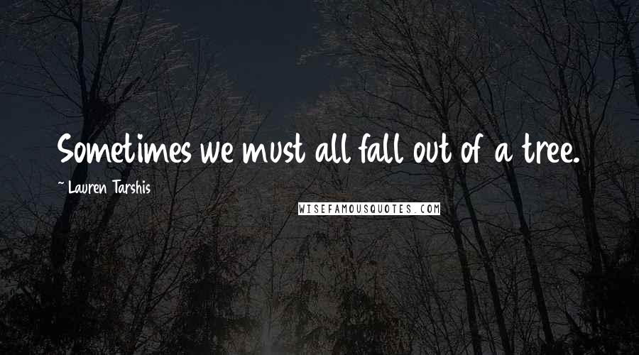 Lauren Tarshis Quotes: Sometimes we must all fall out of a tree.