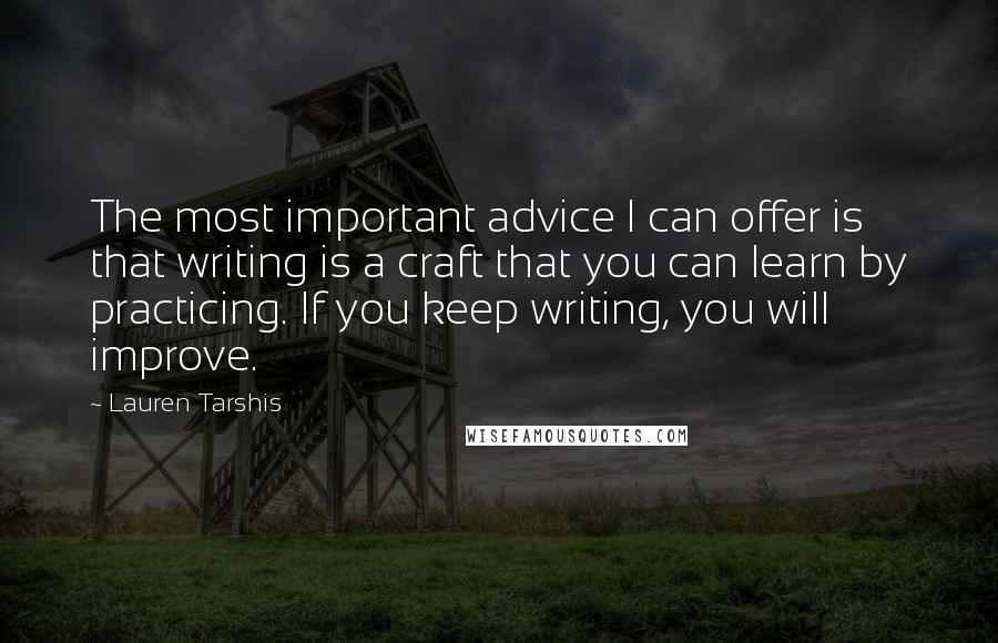 Lauren Tarshis Quotes: The most important advice I can offer is that writing is a craft that you can learn by practicing. If you keep writing, you will improve.