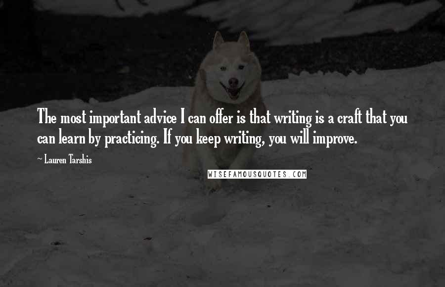 Lauren Tarshis Quotes: The most important advice I can offer is that writing is a craft that you can learn by practicing. If you keep writing, you will improve.