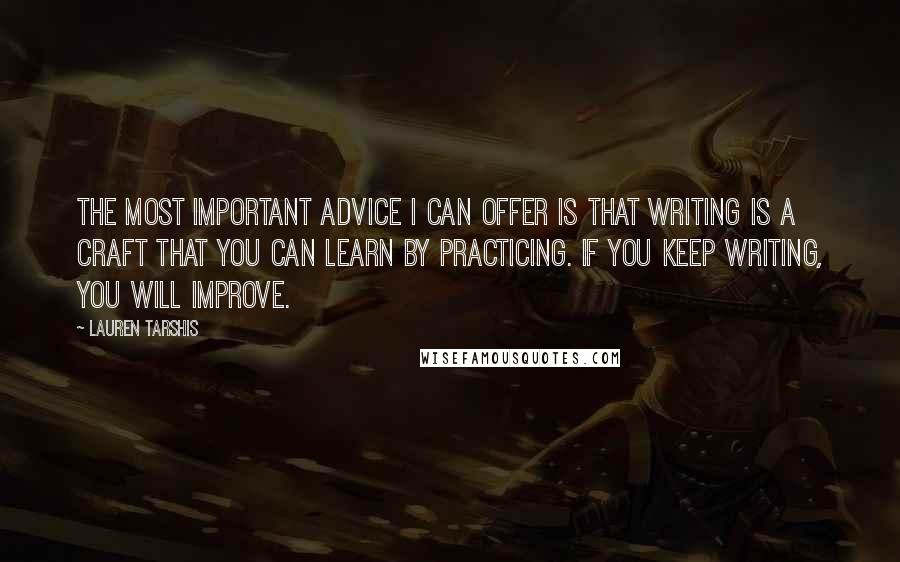 Lauren Tarshis Quotes: The most important advice I can offer is that writing is a craft that you can learn by practicing. If you keep writing, you will improve.