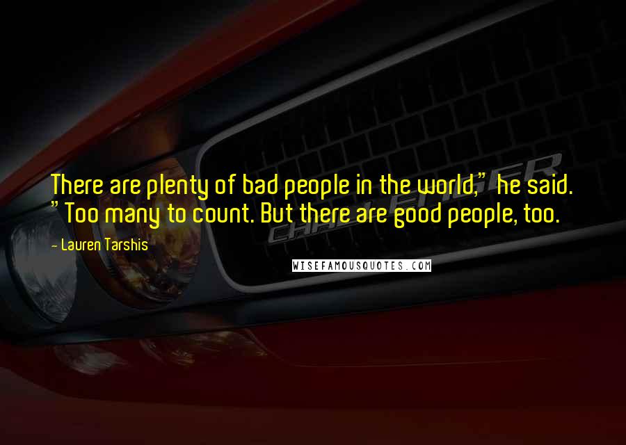 Lauren Tarshis Quotes: There are plenty of bad people in the world," he said. "Too many to count. But there are good people, too.