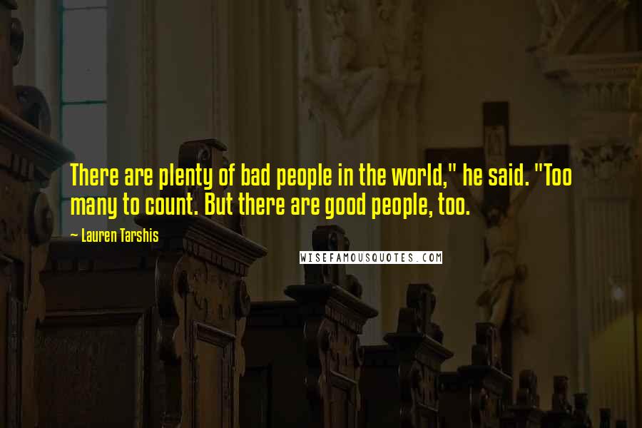 Lauren Tarshis Quotes: There are plenty of bad people in the world," he said. "Too many to count. But there are good people, too.