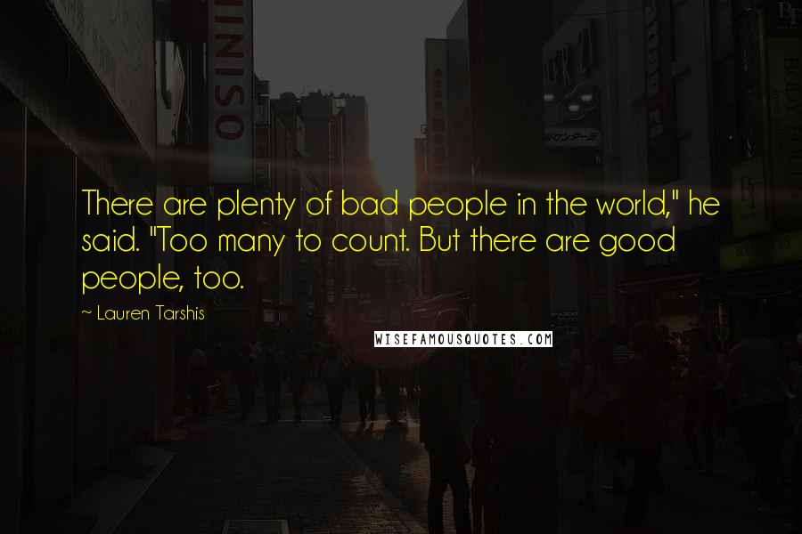 Lauren Tarshis Quotes: There are plenty of bad people in the world," he said. "Too many to count. But there are good people, too.