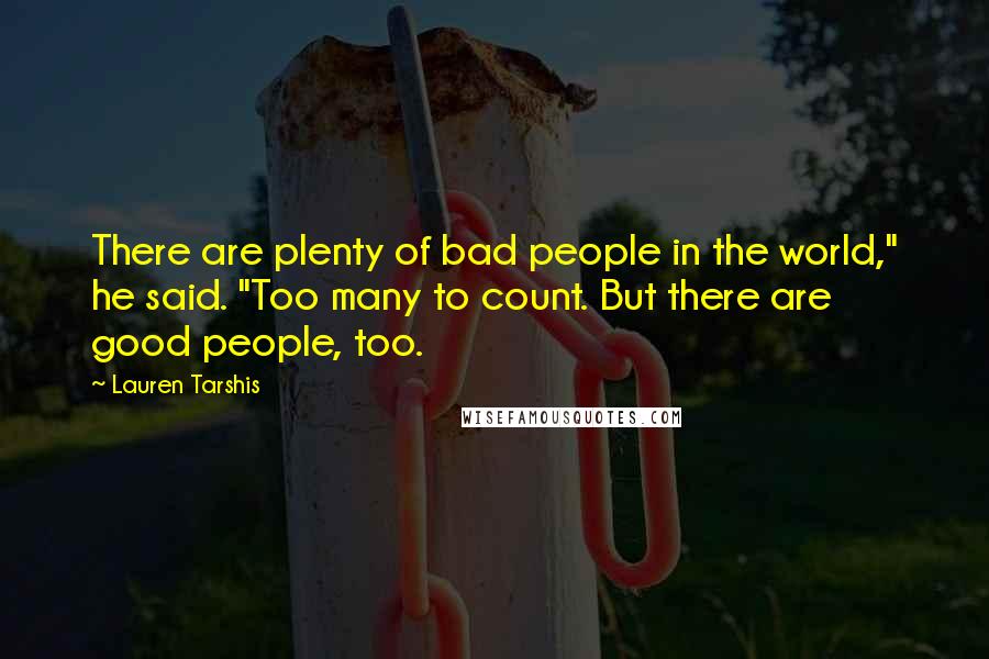 Lauren Tarshis Quotes: There are plenty of bad people in the world," he said. "Too many to count. But there are good people, too.