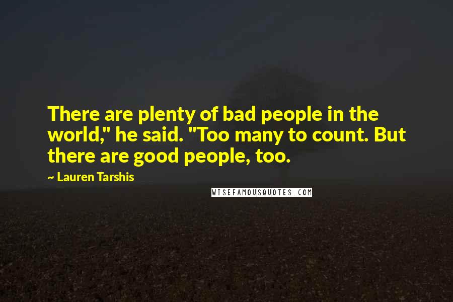 Lauren Tarshis Quotes: There are plenty of bad people in the world," he said. "Too many to count. But there are good people, too.