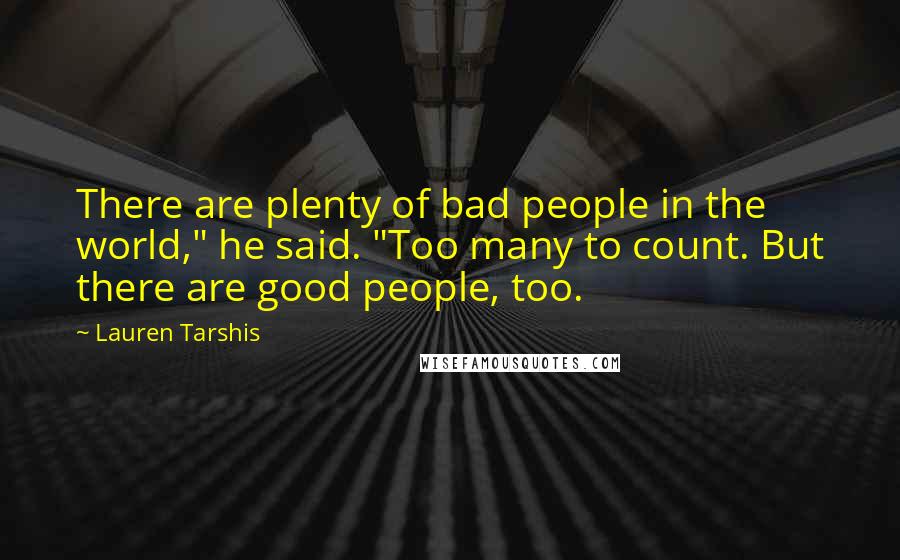 Lauren Tarshis Quotes: There are plenty of bad people in the world," he said. "Too many to count. But there are good people, too.