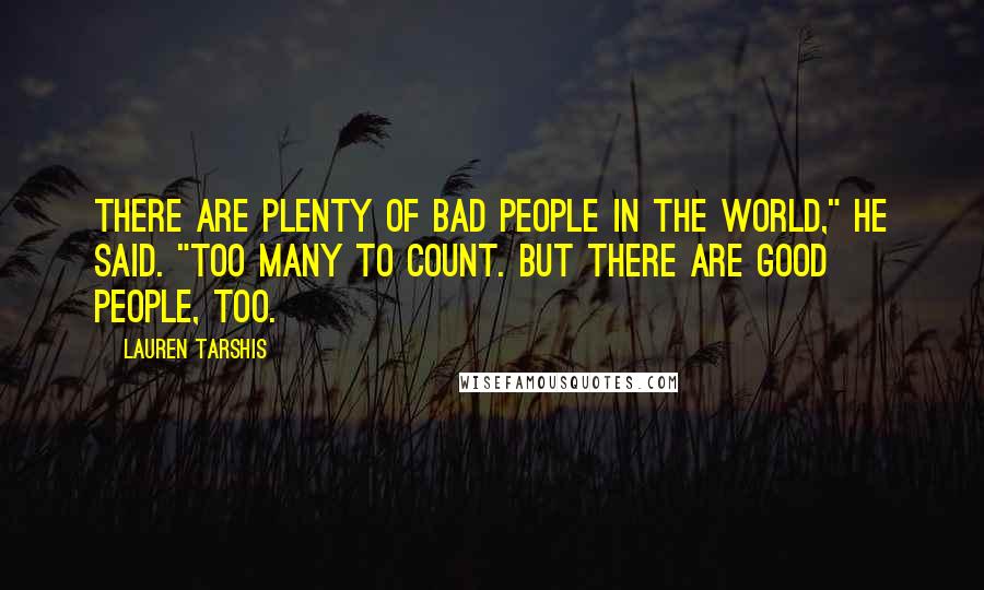 Lauren Tarshis Quotes: There are plenty of bad people in the world," he said. "Too many to count. But there are good people, too.