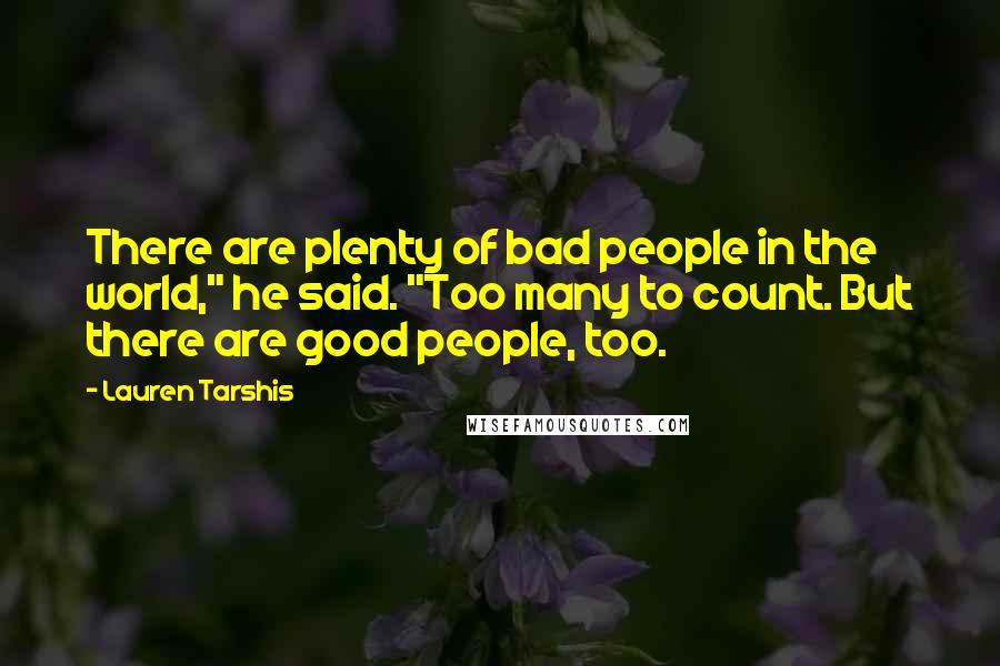 Lauren Tarshis Quotes: There are plenty of bad people in the world," he said. "Too many to count. But there are good people, too.