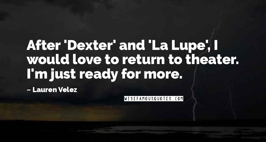 Lauren Velez Quotes: After 'Dexter' and 'La Lupe', I would love to return to theater. I'm just ready for more.