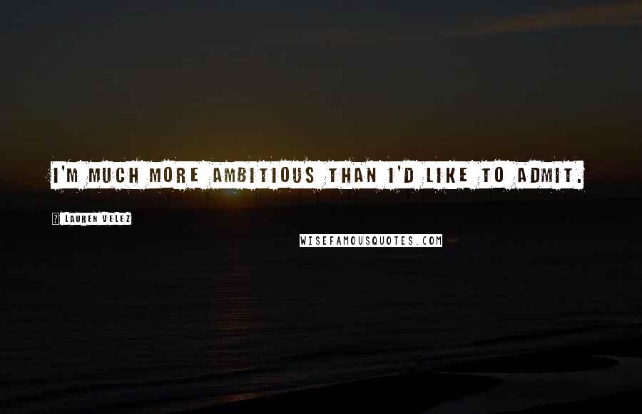 Lauren Velez Quotes: I'm much more ambitious than I'd like to admit.