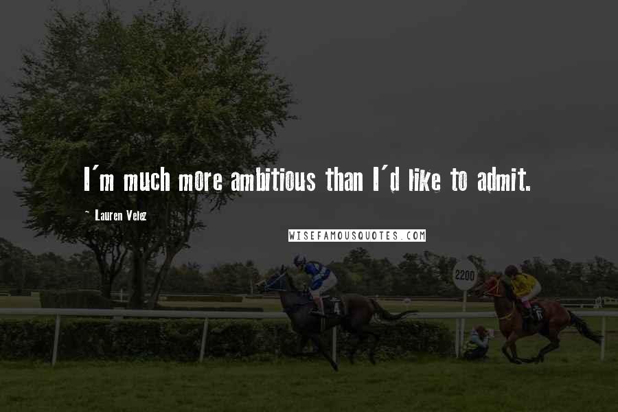 Lauren Velez Quotes: I'm much more ambitious than I'd like to admit.