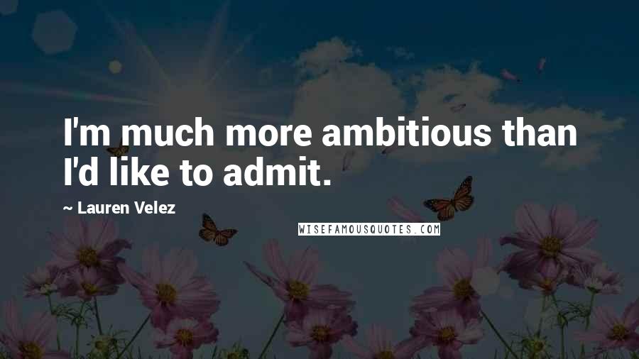 Lauren Velez Quotes: I'm much more ambitious than I'd like to admit.