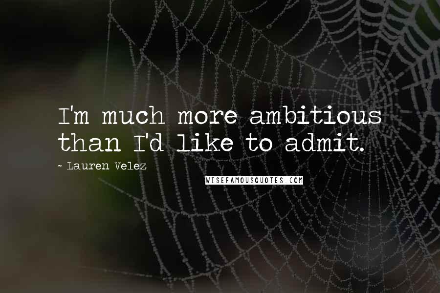 Lauren Velez Quotes: I'm much more ambitious than I'd like to admit.