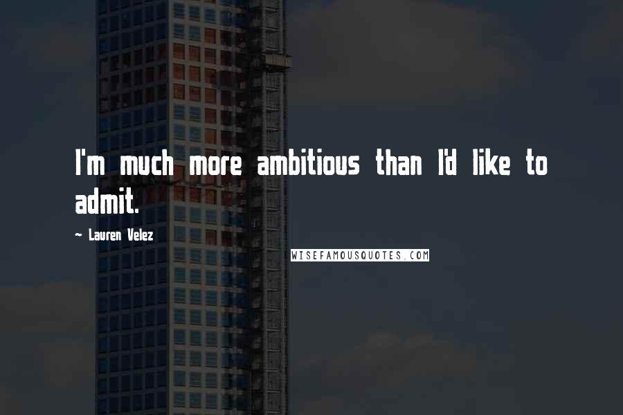 Lauren Velez Quotes: I'm much more ambitious than I'd like to admit.