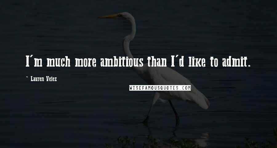 Lauren Velez Quotes: I'm much more ambitious than I'd like to admit.