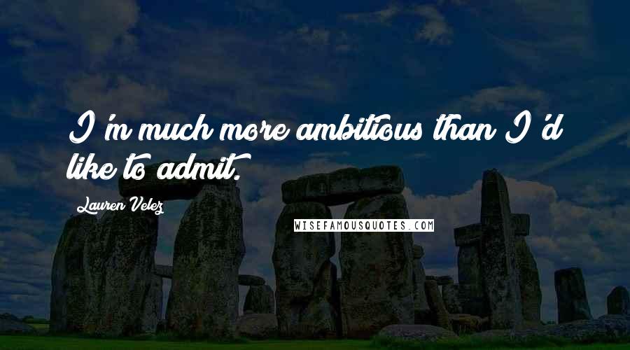 Lauren Velez Quotes: I'm much more ambitious than I'd like to admit.