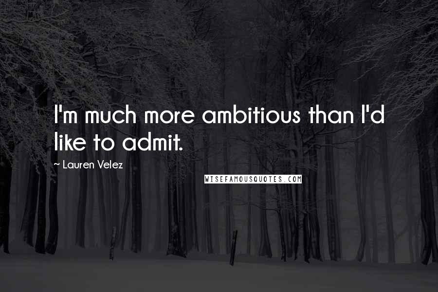 Lauren Velez Quotes: I'm much more ambitious than I'd like to admit.