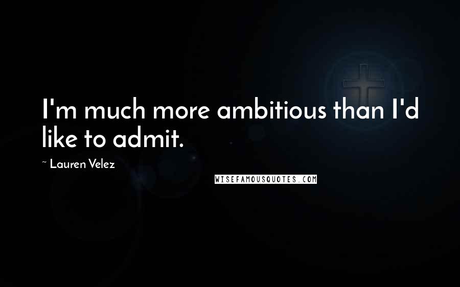 Lauren Velez Quotes: I'm much more ambitious than I'd like to admit.