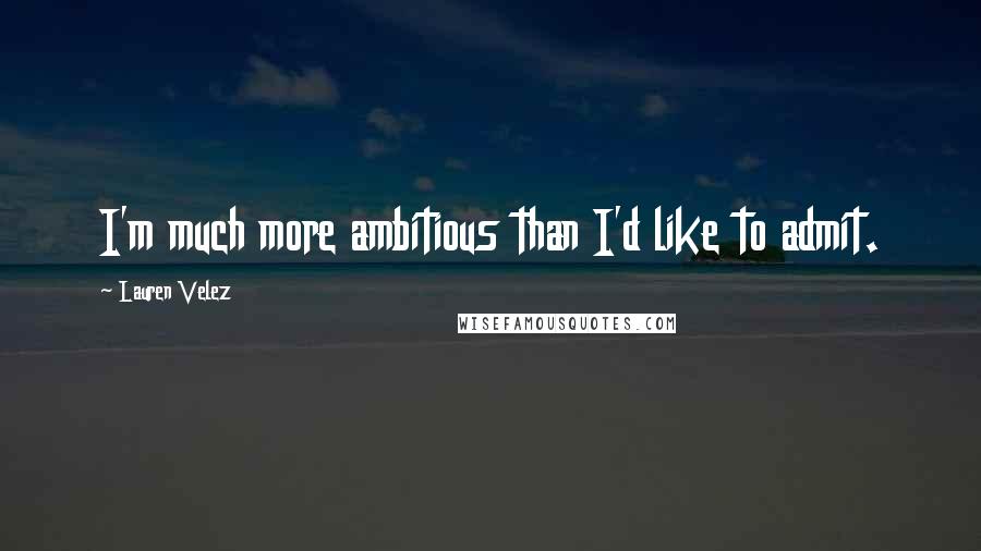 Lauren Velez Quotes: I'm much more ambitious than I'd like to admit.