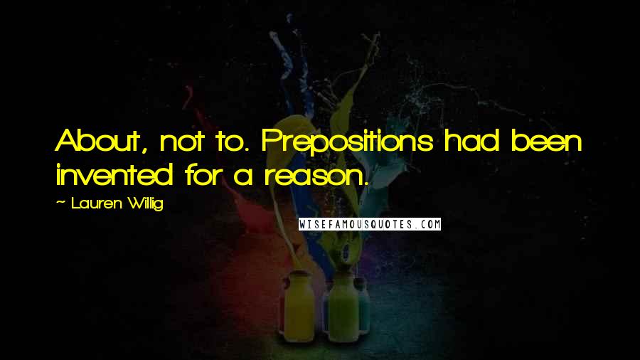 Lauren Willig Quotes: About, not to. Prepositions had been invented for a reason.