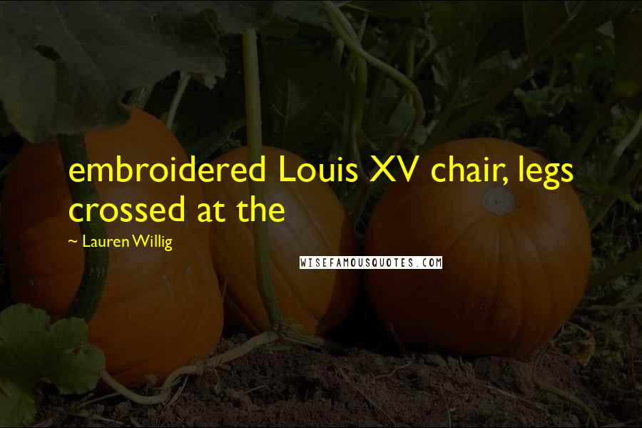 Lauren Willig Quotes: embroidered Louis XV chair, legs crossed at the