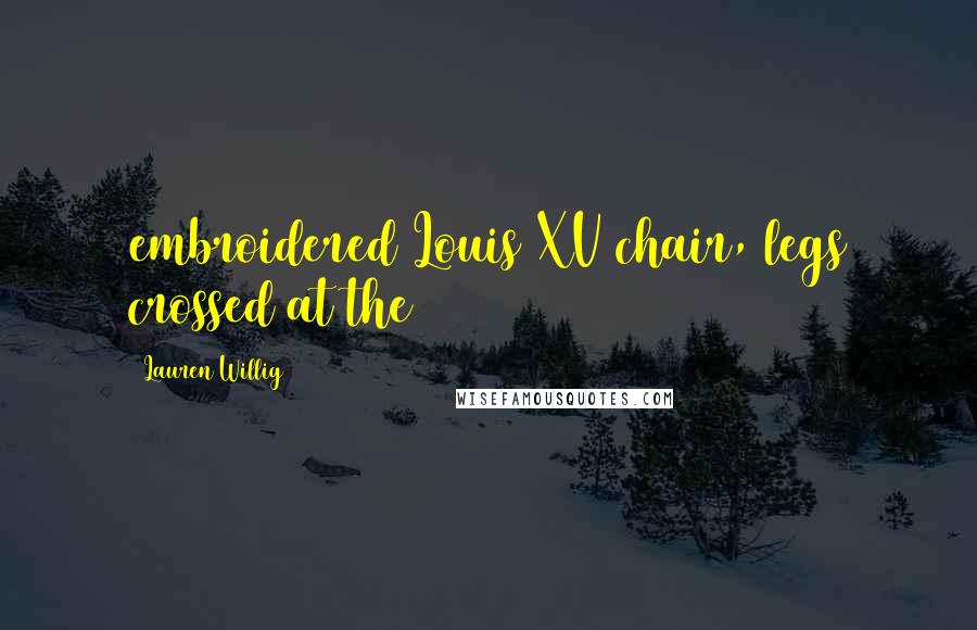 Lauren Willig Quotes: embroidered Louis XV chair, legs crossed at the