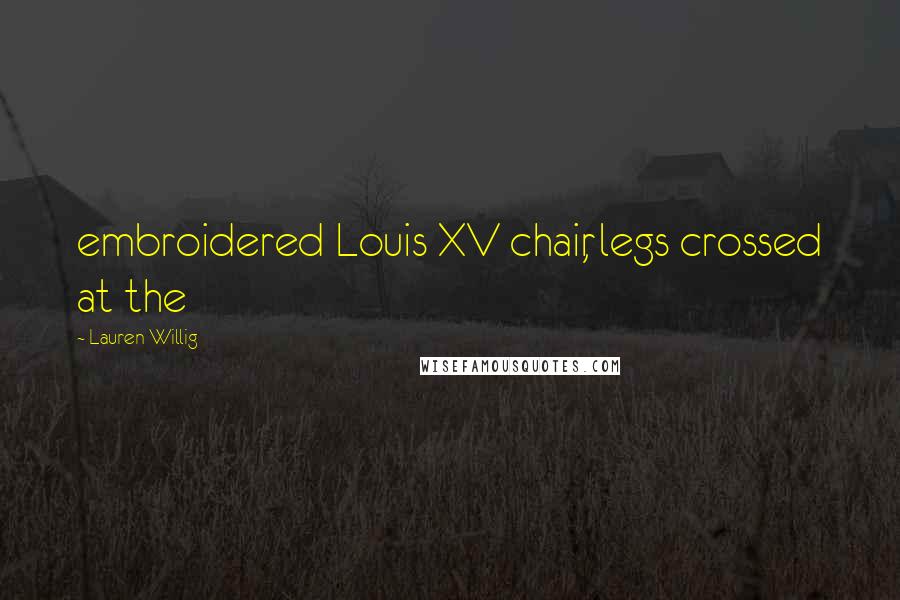 Lauren Willig Quotes: embroidered Louis XV chair, legs crossed at the