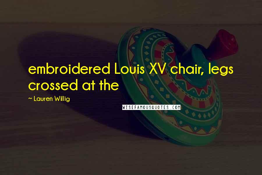 Lauren Willig Quotes: embroidered Louis XV chair, legs crossed at the