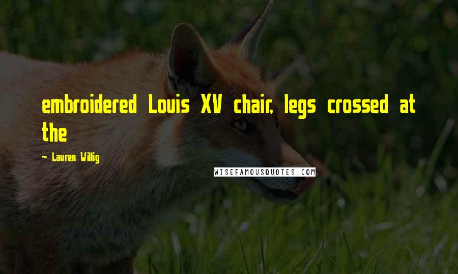 Lauren Willig Quotes: embroidered Louis XV chair, legs crossed at the