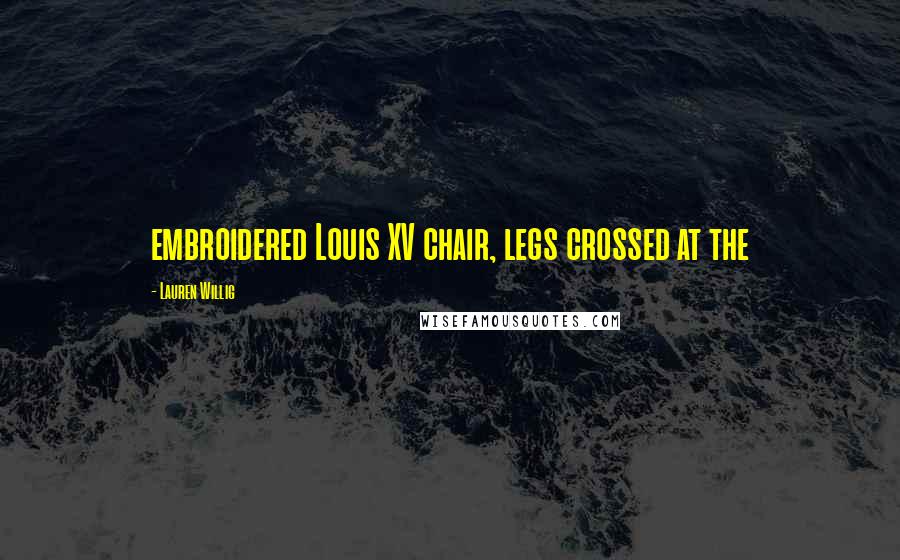 Lauren Willig Quotes: embroidered Louis XV chair, legs crossed at the