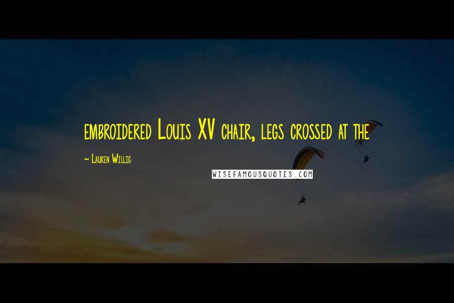 Lauren Willig Quotes: embroidered Louis XV chair, legs crossed at the