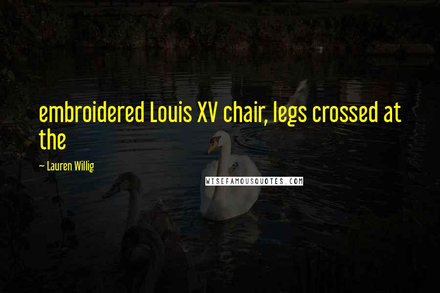 Lauren Willig Quotes: embroidered Louis XV chair, legs crossed at the